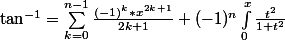 \tan^{-1} =\sum_{k=0}^{n-1}{}\frac{(-1)^k*x^2^k^+^1}{2k+1}+(-1)^n\int_{0}^{x}{\frac{t^2}{1+t^2}}